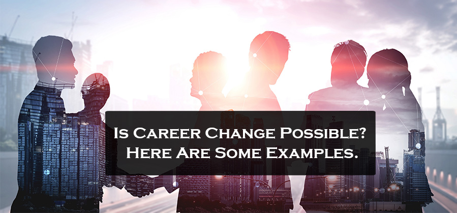 Is Career change possible? Here are some examples.